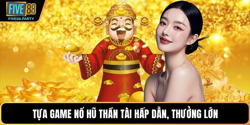 Nổ hũ Thần Tài – Hành trình đổi vận đầy bất ngờ tại Five88 Tựa game Nổ hũ Thần tài hấp dẫn, thưởng lớn