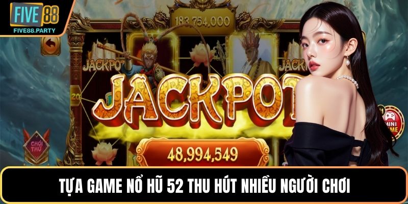 Nổ Hũ 52 Tại Five88 – Trải Nghiệm Slot Hấp Dẫn, Dễ Thắng Tựa game Nổ hũ 52 thu hút nhiều người chơi